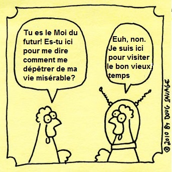 J'aimerais donc que quelqu'un revienne du futur pour m'aider  arranger ma vie.