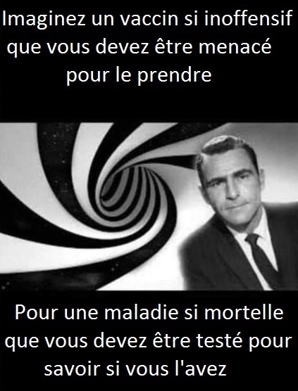 Imaginez un vaccin si inoffensif que vous devez tre menac pour le prendre, pour une maladie si mortelle que vous devez tre test pour savoir si vous l'avez.