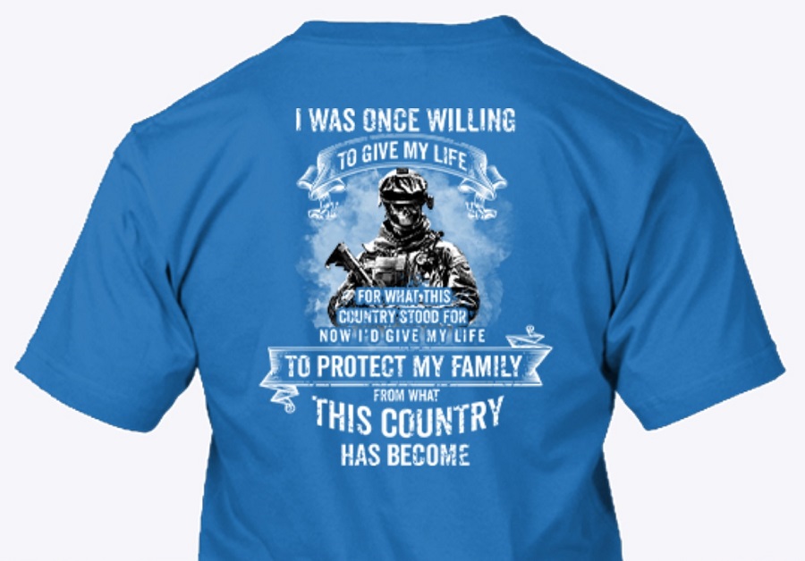 I was once willing to give my life for what this country stood for, now I'd give my life to protect my family from what this country has become.