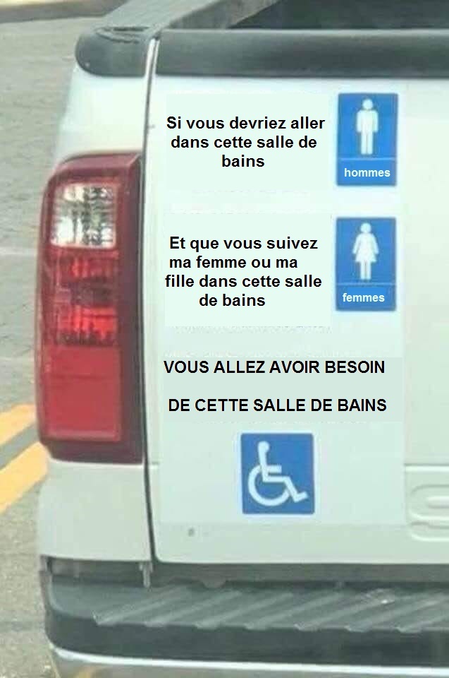 Si vous devriez aller dans cette salle de bains (pour garons), mais que vous suivez ma femme ou ma fille dans cette salle de bains (pour filles), vous allez avoir besoin de cette salle de bains (pour handicapps).