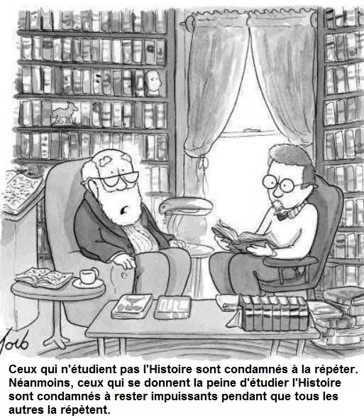 Ceux qui n'tudient pas l'Histoire sont condamns  la rpter. Ceux qui se donnent la peine d'tudier l'Histoire sont condamns  rester impuissants pendant que tous les autres la rptent.